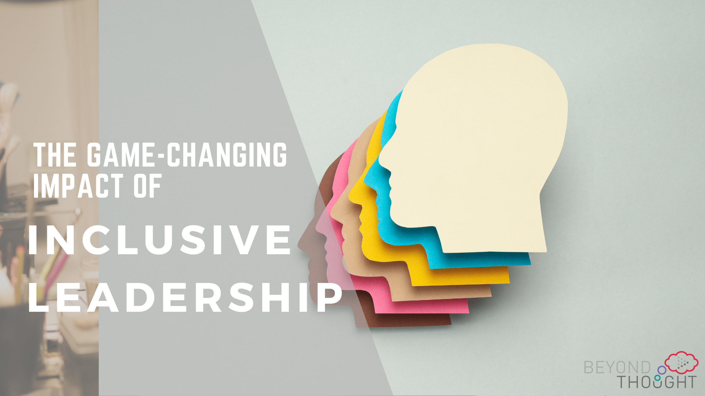 The Game-Changing Impact of Inclusive Leadership on Business Success