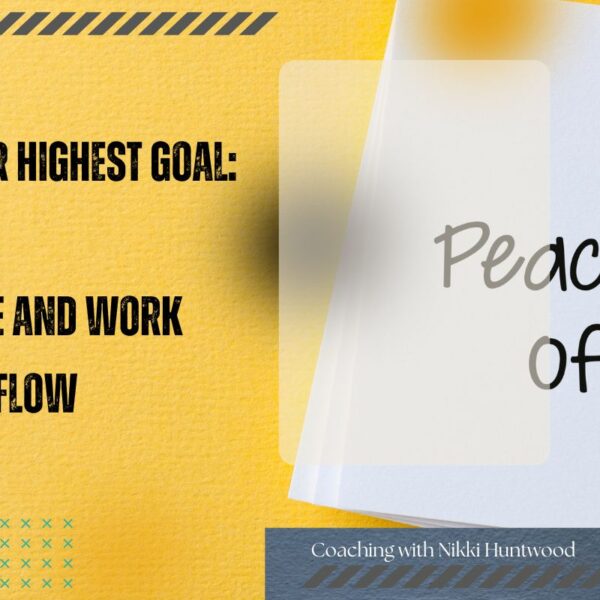 Set Peace of Mind as Your Highest Goal: How to Align Your Life and Work for Effortless Flow