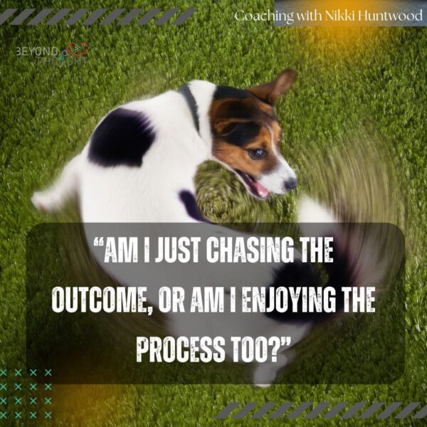 Dog chasing his tail with the words “Am I just chasing the outcome, or am I enjoying the process too?”