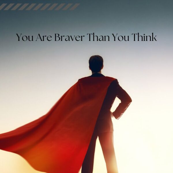 You Are Braver Than You Think