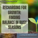 Recharging for Growth: Finding Balance in Busy Seasons